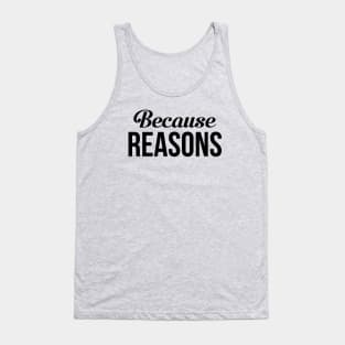 Because Reasons Tank Top